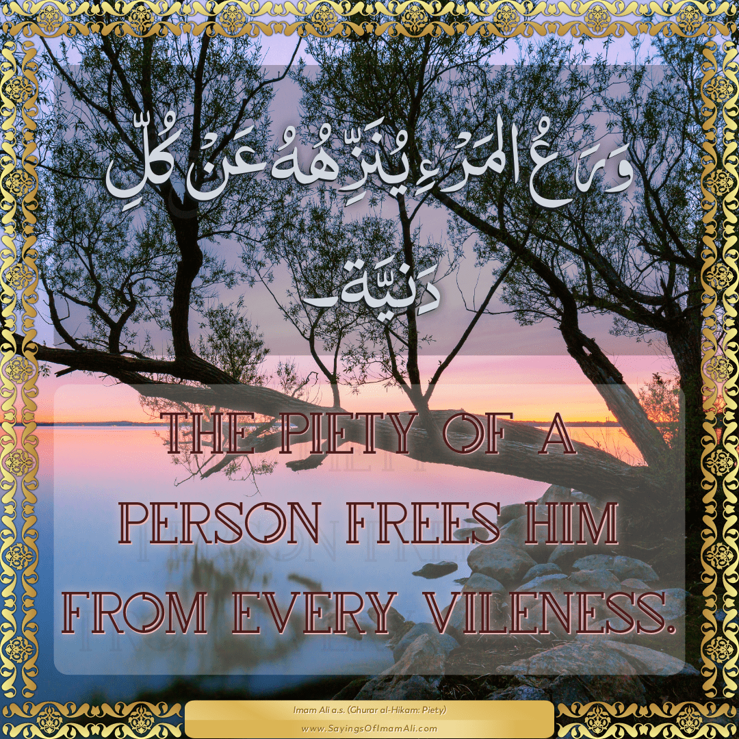 The piety of a person frees him from every vileness.